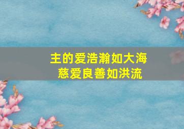 主的爱浩瀚如大海 慈爱良善如洪流